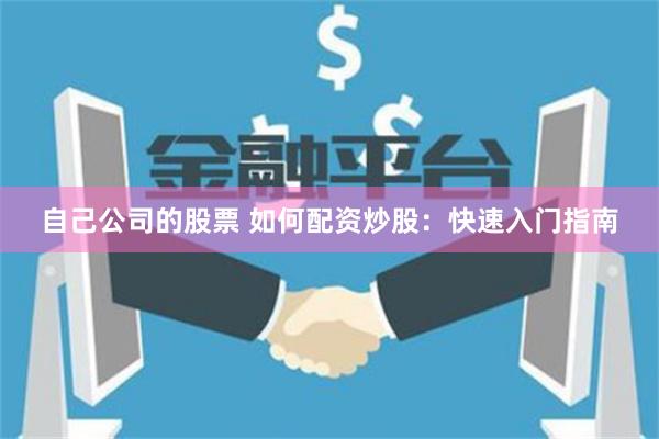 自己公司的股票 如何配资炒股:快速入门指南