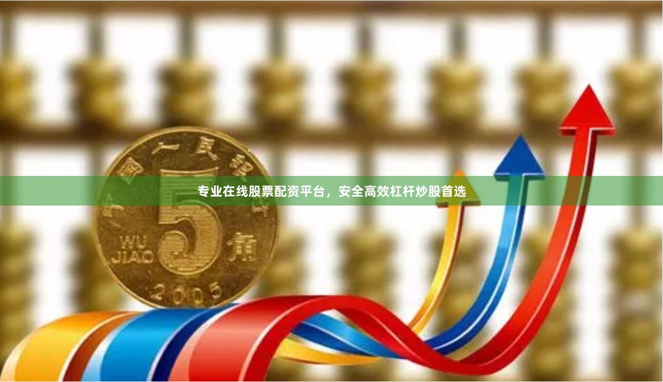 专业在线股票配资平台，安全高效杠杆炒股首选
