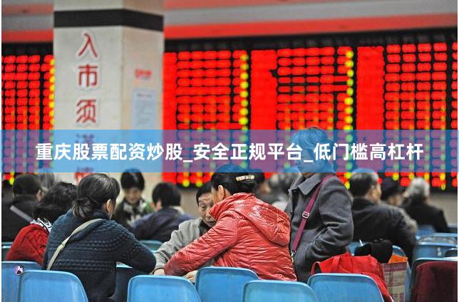 重庆股票配资炒股_安全正规平台_低门槛高杠杆
