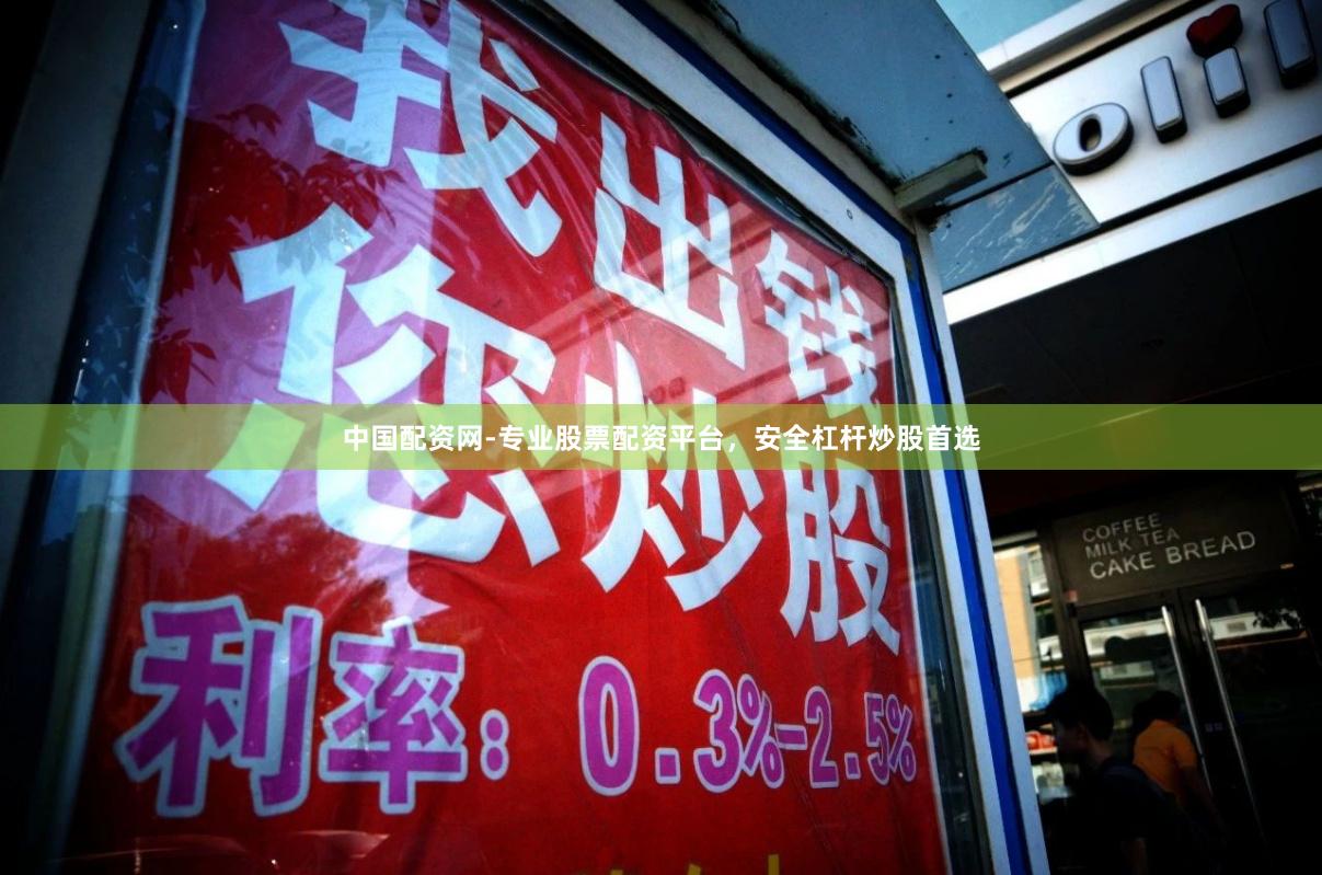 中国配资网-专业股票配资平台，安全杠杆炒股首选