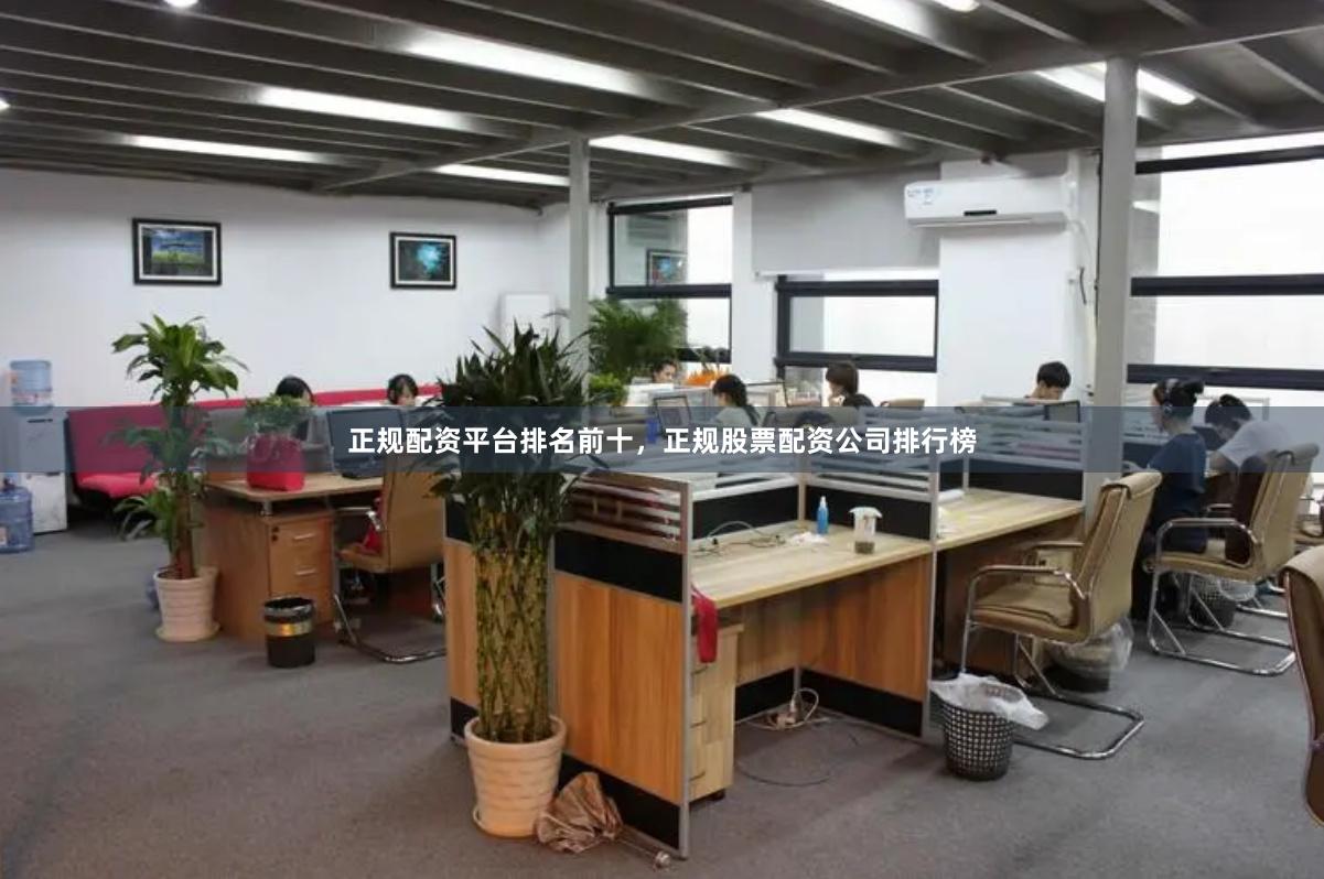 正规配资平台排名前十，正规股票配资公司排行榜
