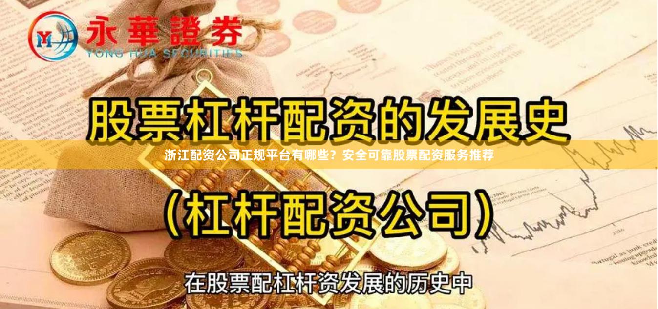 浙江配资公司正规平台有哪些？安全可靠股票配资服务推荐
