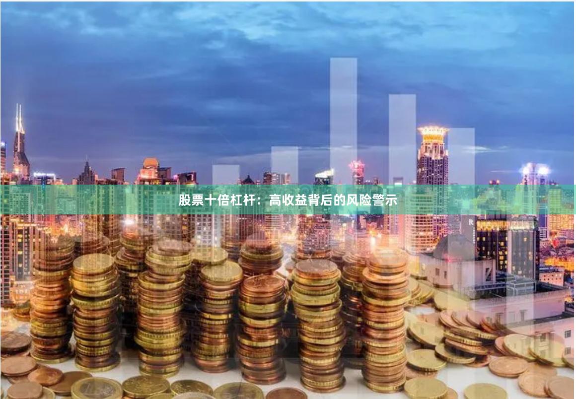 股票十倍杠杆：高收益背后的风险警示