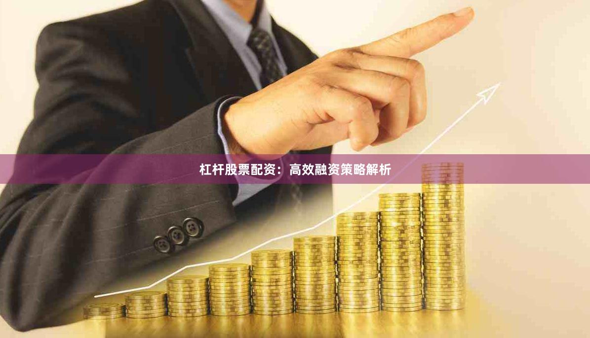 杠杆股票配资:高效融资策略解析