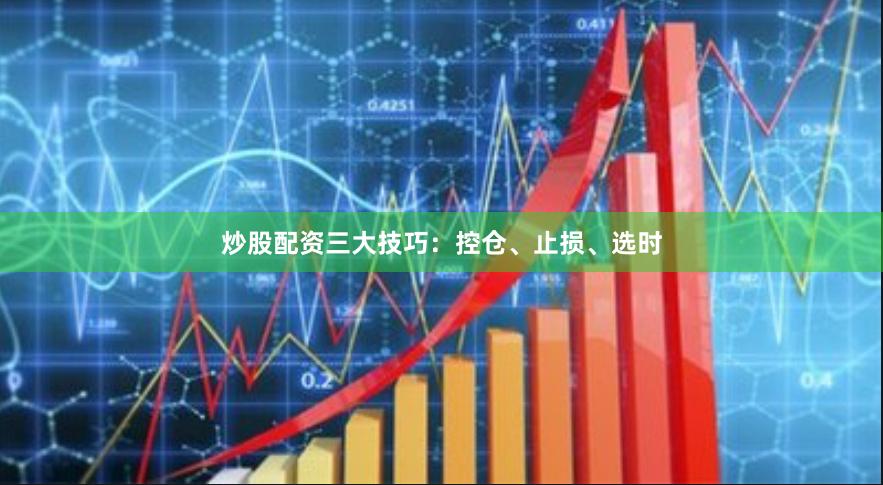 炒股配资三大技巧：控仓、止损、选时