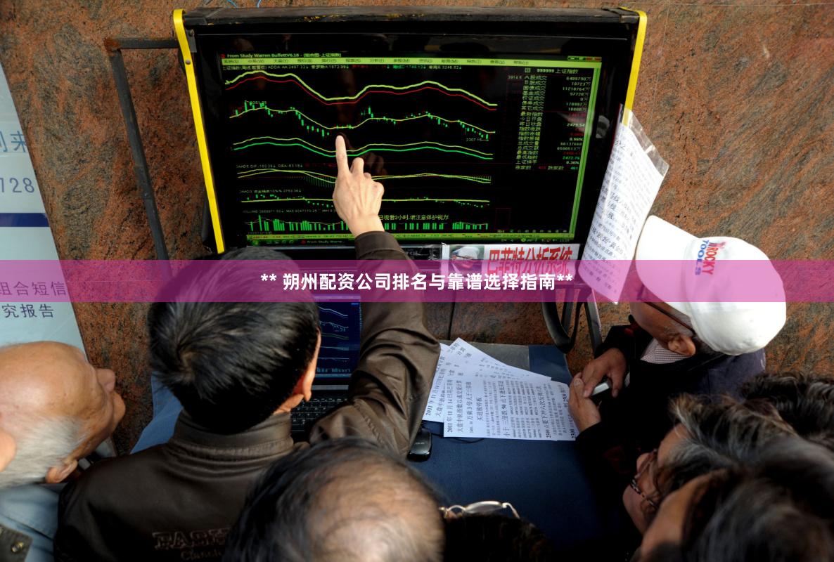 ** 朔州配资公司排名与靠谱选择指南**