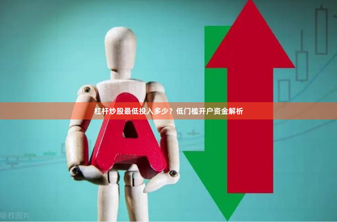 杠杆炒股最低投入多少？低门槛开户资金解析