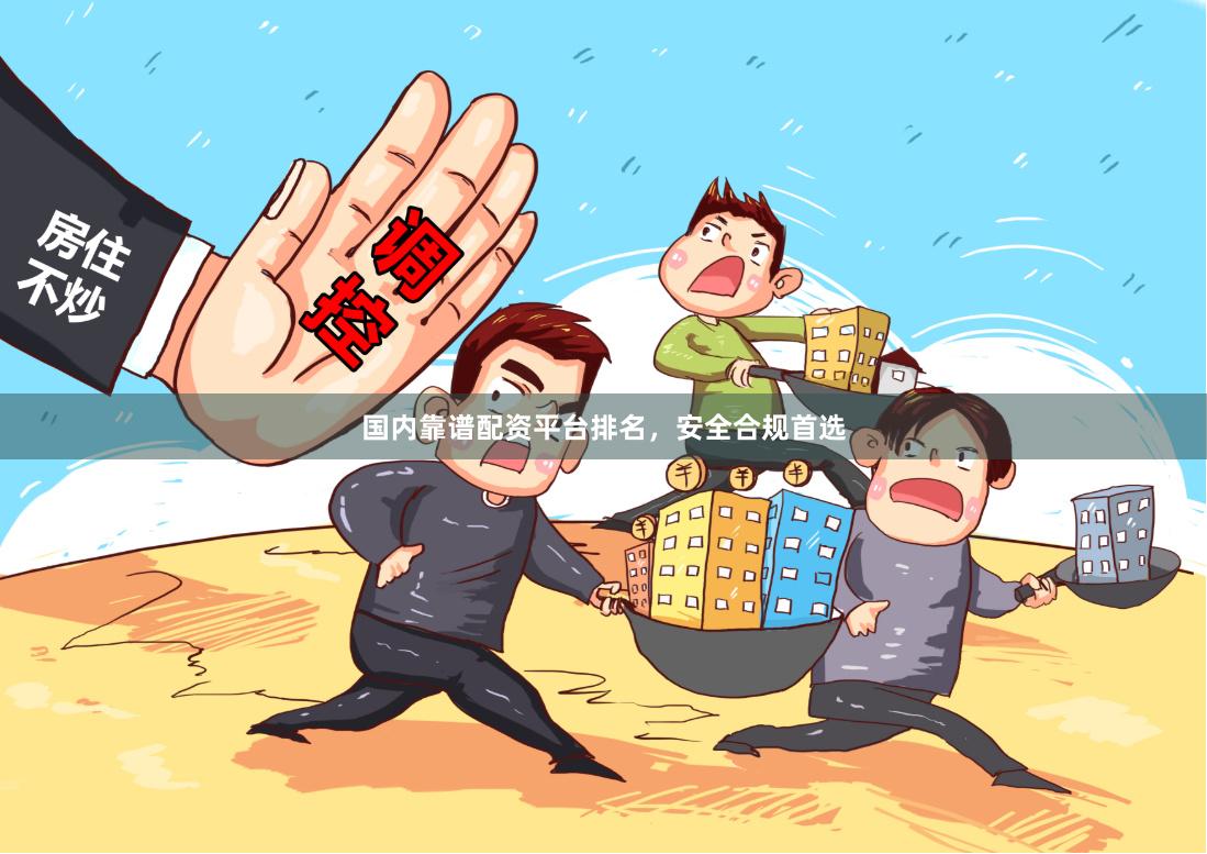 国内靠谱配资平台排名，安全合规首选